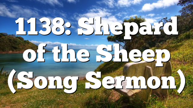 1138: Shepard of the Sheep (Song Sermon)