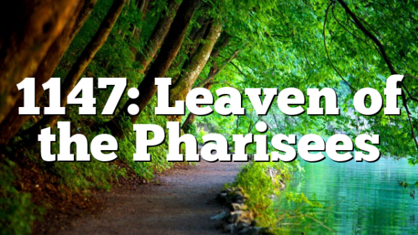 1147: Leaven of the Pharisees