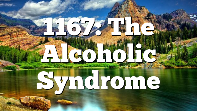1167: The Alcoholic Syndrome