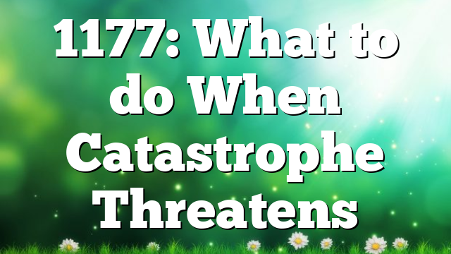 1177: What to do When Catastrophe Threatens