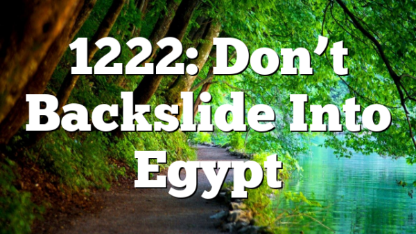 1222: Don’t Backslide Into Egypt