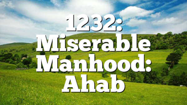 1232: Miserable Manhood: Ahab