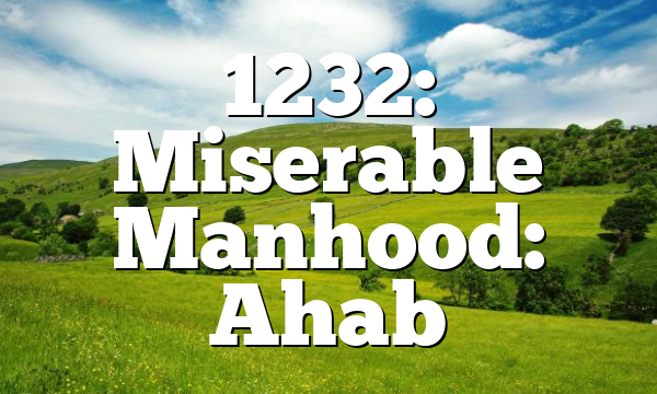 1232: Miserable Manhood: Ahab