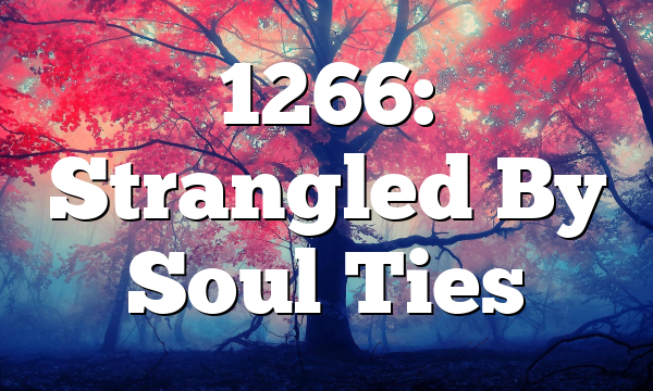 1266: Strangled By Soul Ties