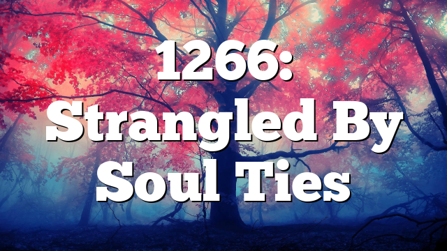 1266: Strangled By Soul Ties