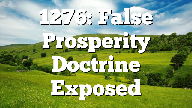 1276: False Prosperity Doctrine Exposed