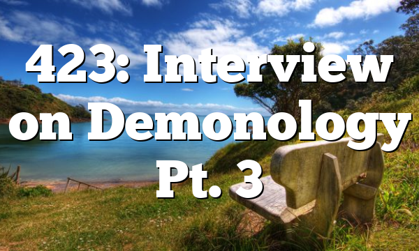 423: Interview on Demonology Pt. 3