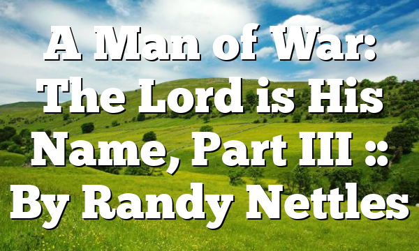 A Man of War: The Lord is His Name, Part III :: By Randy Nettles