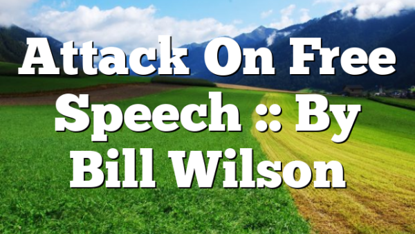 Attack On Free Speech :: By Bill Wilson