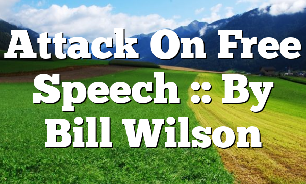 Attack On Free Speech :: By Bill Wilson