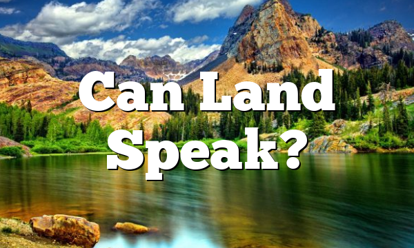Can Land Speak?