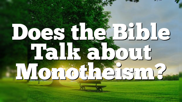 Does the Bible Talk about Monotheism?