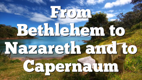 From Bethlehem to Nazareth and to Capernaum