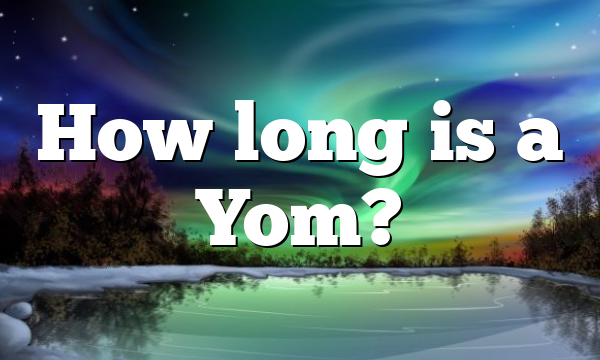How long is a Yom?