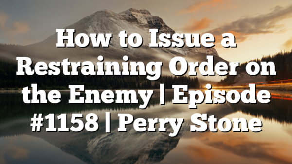 How to Issue a Restraining Order on the Enemy | Episode #1158 | Perry Stone