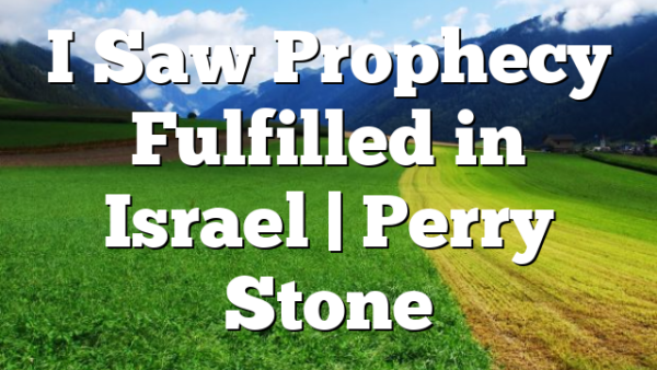 I Saw Prophecy Fulfilled in Israel | Perry Stone