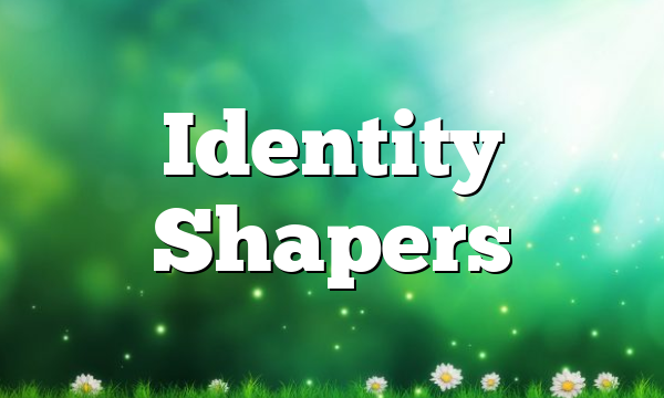 Identity Shapers