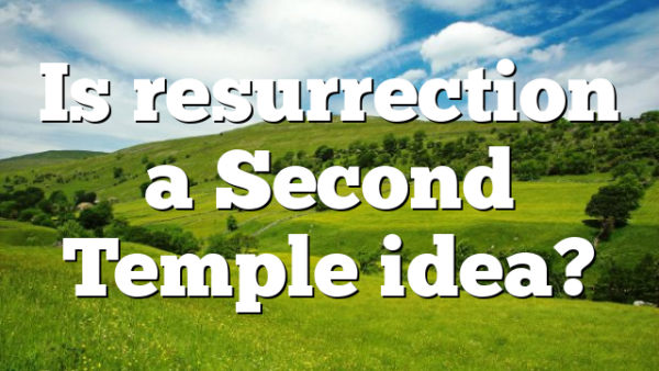 Is resurrection a Second Temple idea?