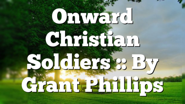 Onward Christian Soldiers :: By Grant Phillips