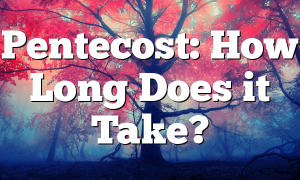 Pentecost: How Long Does it Take?