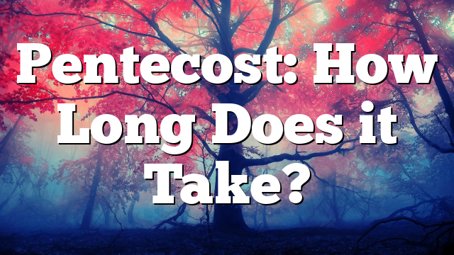 Pentecost: How Long Does it Take?