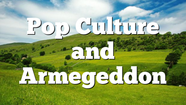 Pop Culture and Armegeddon