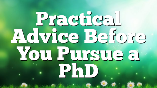 Practical Advice Before You Pursue a PhD