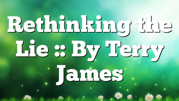 Rethinking the Lie :: By Terry James