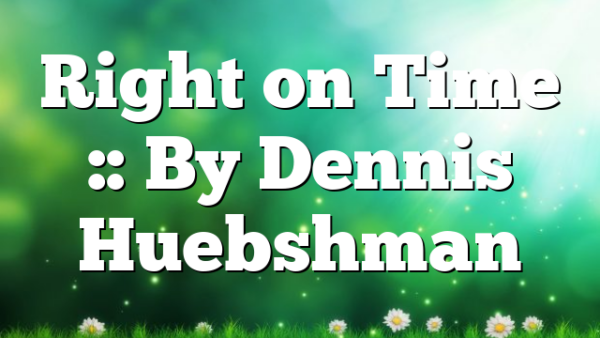 Right on Time :: By Dennis Huebshman
