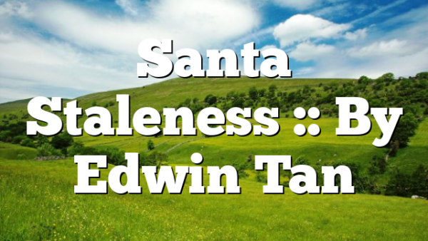 Santa Staleness :: By Edwin Tan
