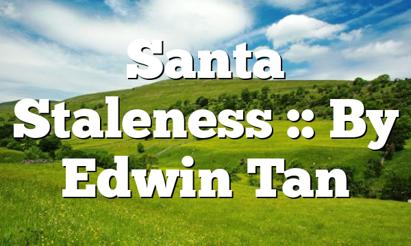 Santa Staleness :: By Edwin Tan