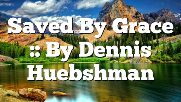 Saved By Grace :: By Dennis Huebshman