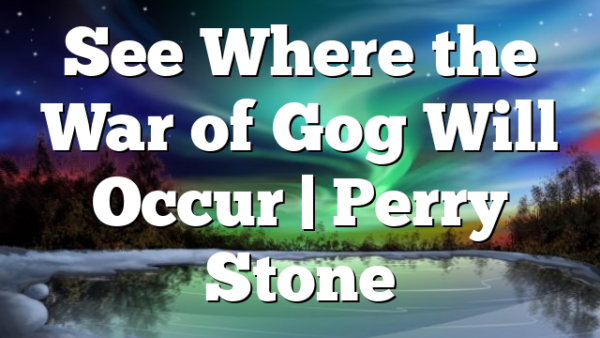 See Where the War of Gog Will Occur | Perry Stone