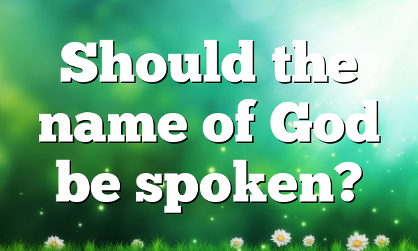 Should the name of God be spoken?