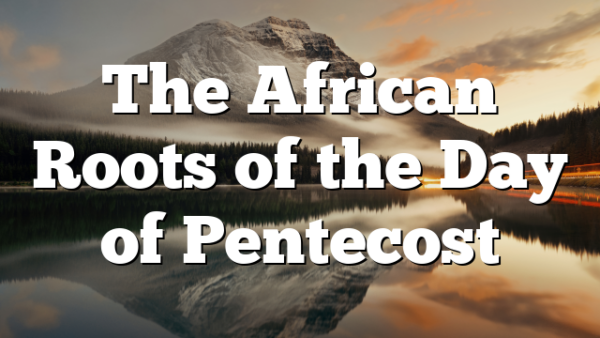 The African Roots of the Day of Pentecost