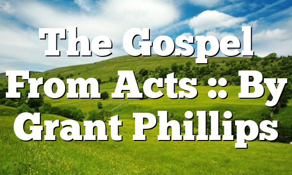 The Gospel From Acts :: By Grant Phillips