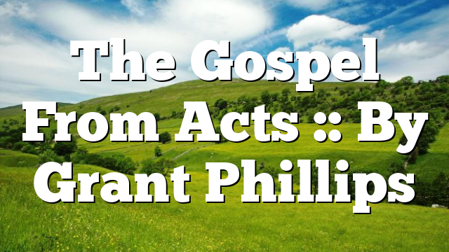 The Gospel From Acts :: By Grant Phillips