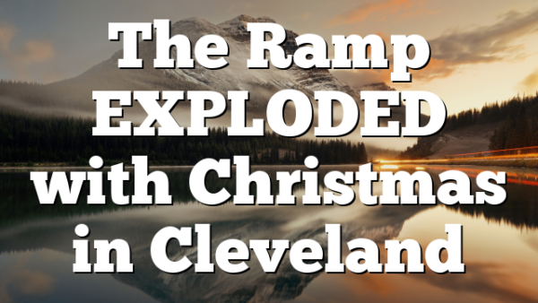 The Ramp EXPLODED with Christmas in Cleveland