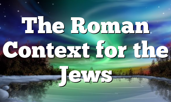 The Roman Context for the Jews