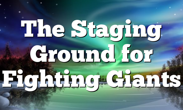 The Staging Ground for Fighting Giants