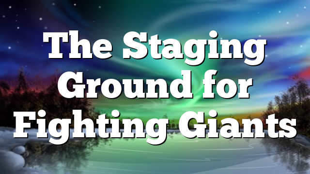 The Staging Ground for Fighting Giants