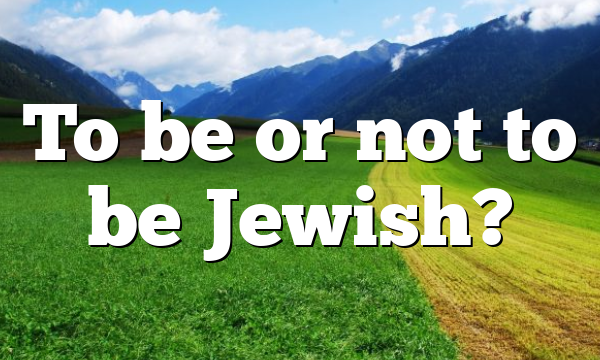 To be or not to be Jewish?