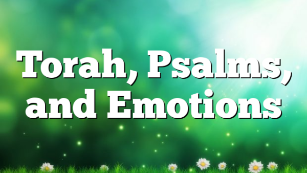 Torah, Psalms, and Emotions