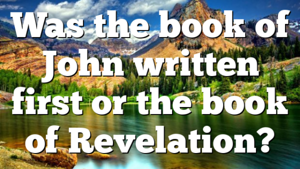 Was the book of John written first or the book of Revelation?