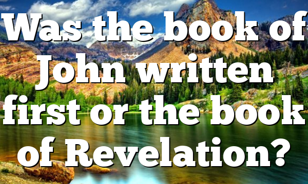 Was the book of John written first or the book of Revelation?
