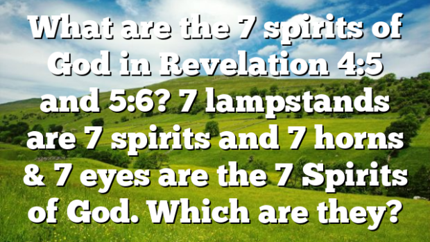 What are the 7 spirits of God in Revelation 4:5 and 5:6? 7 lampstands ...
