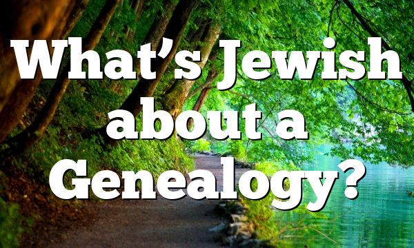 What’s Jewish about a Genealogy?