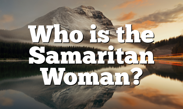Who is the Samaritan Woman?