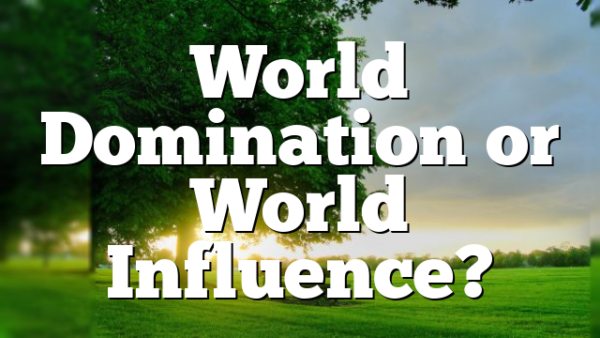 World Domination or World Influence?