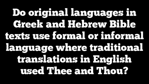 Do original languages in Greek and Hebrew Bible texts use formal or informal language where traditional translations in English used Thee and Thou?